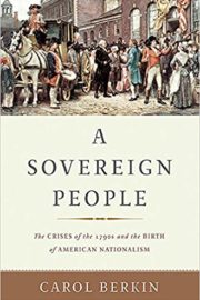 A Sovereign People: The Crises of the 1790s and the Birth of American Nationalism