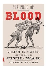 The Field of Blood: Violence in Congress and the Road to Civil War