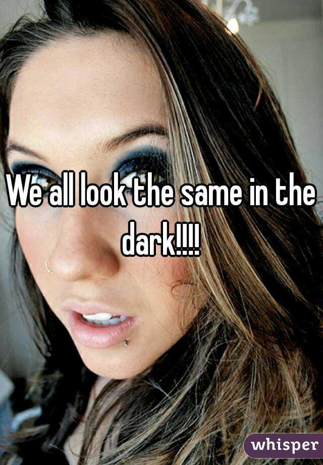 We Are All the Same in the Dark