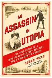 An Assassin in Utopia: The True Story of a Nineteenth-Century Sex Cult and a President's Murder